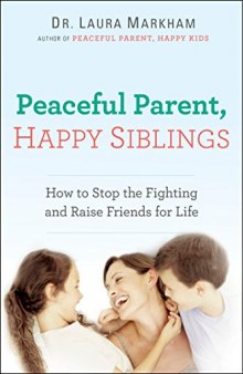 Peaceful parent, happy siblings : how to stop the fighting and raise friends for life