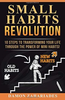 Small Habits Revolution: 10 Steps To Transforming Your Life Through The Power Of Mini Habits!