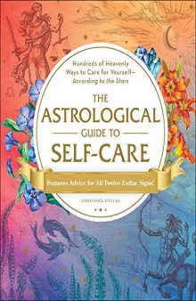 The Astrological Guide to Self-Care: Hundreds of Heavenly Ways to Care for Yourself—According to the Stars