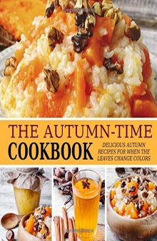The Autumn-Time Cookbook: Delicious Autumn Recipes for when the Leaves Change Colors