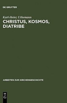 Christus, Kosmos, Diatribe: Themen der frühen Kirche als Beiträge zu einer historischen Theologie