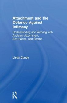 Attachment and the Defence Against Intimacy ; Understanding and Working with Avoidant Attachment, Self-Hatred, and Shame