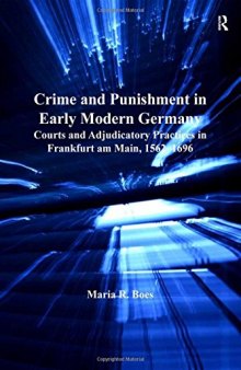 Crime and Punishment in Early Modern Germany: Courts and Adjudicatory Practices in Frankfurt am Main, 1562-1696