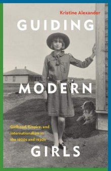 Guiding Modern Girls: Girlhood, Empire, and Internationalism in the 1920s and 1930s