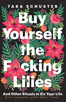 Buy Yourself the Fucking Lilies: And Other Rituals to Fix Your Life, from Someone Who's Been There
