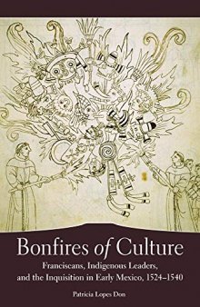 Bonfires of Culture: Franciscans, Indigenous Leaders, and the Inquisition in Early Mexico, 1524-1540