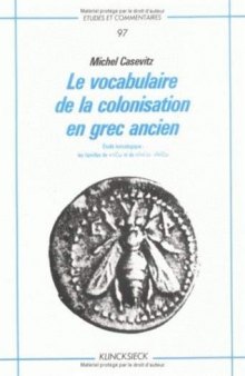 Le vocabulaire de la colonisation en grec ancien: étude lexicologique. Les familles de κτίζω et de οἰκέω - οἰκίζω