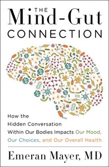 The Mind-Gut Connection: How the Astonishing Dialogue Taking Place in Our Bodies Impacts Health, Weight, and Mood
