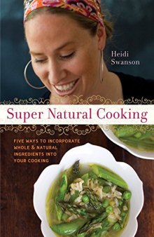 Super Natural Cooking: Five Delicious Ways to Incorporate Whole and Natural Foods into Your Cooking