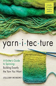 Yarnitecture: A Knitter's Guide to Spinning: Building Exactly the Yarn You Want