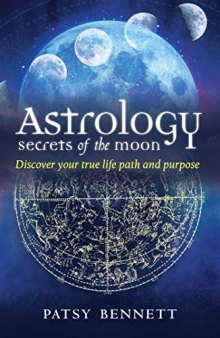 Astrology: Secrets of the Moon: Discover Your True Path and Purpose