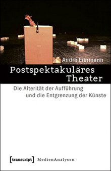 Postspektakuläres Theater: Die Alterität der Aufführung und die Entgrenzung der Künste