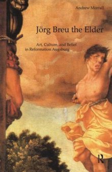 Jorg Breu the Elder: Art, Culture and Belief in Reformation Augsburg (Histories of Vision) (Histories of Vision) (Histories of Vision)