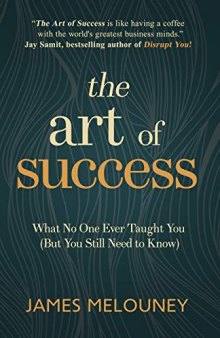 The Art of Success: What No One Ever Taught You (But You Still Need to Know)