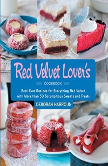 The Red Velvet Lover's Cookbook: Best-Ever Versions of Everything Red Velvet, from Birthday Cakes to Icebox Cakes, Cupcakes to Cookies, Cannoli to Eclairs, and Beyond