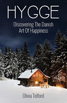 Hygge: Discovering The Danish Art Of Happiness – How To Live Cozily And Enjoy Life’s Simple Pleasures