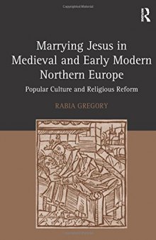 Marrying Jesus in Medieval and Early Modern Northern Europe: Popular Culture and Religious Reform