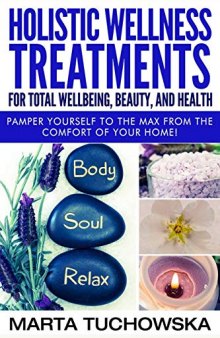 Holistic Wellness Treatments for Total Wellbeing, Beauty, and Health: Pamper Yourself to the Max from the Comfort of Your Home