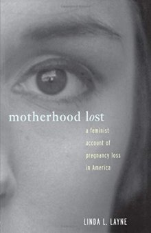 Motherhood Lost: The Cultural Construction of Miscarriage and Stillbirth in America
