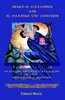 Origen of Alexandria and St. Maximus the Confessor: An Analysis and Critical Evaluation of Their Eschatological Doctrines
