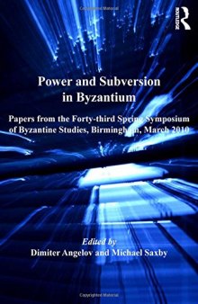 Power and Subversion in Byzantium: Papers from the Forty-third Spring Symposium of Byzantine Studies, University of Birmingham, March 2010