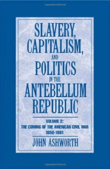 Slavery, Capitalism and Politics in the Antebellum Republic: Volume 2, The Coming of the Civil War, 1850-1861