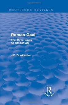 Roman Gaul: The Three Provinces, 58 BC - AD 260
