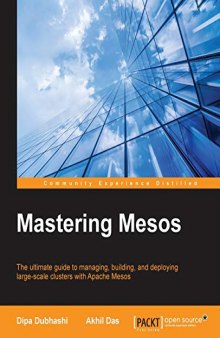 Mastering Mesos: The ultimate guide to managing, building, and deploying large-scale clusters with Apache Mesos