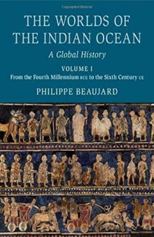 The Worlds of the Indian Ocean: A Global History, Volume 1: From the Fourth Millennium BCE to the Sixth Century CE