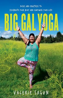 Big Gal Yoga: Exercises, Affirmations, and Routines to Help You Find Self-Acceptance and Empowerment
