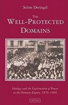 The Well-Protected Domains: Ideology and the Legitimation of Power in the Ottoman Empire, 1876-1909