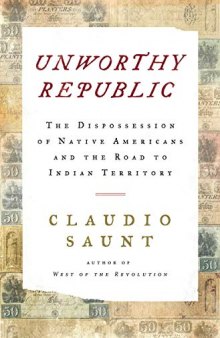 Unworthy Republic: The Dispossession of Native Americans and the Road to Indian Territory