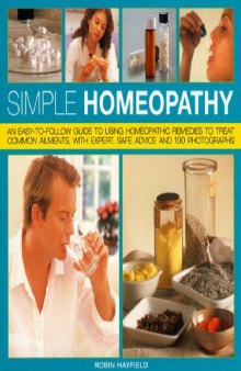 Simple Homeopathy: An easy-to-follow guide to using homeopathic remedies to heal common ailments, with expert safe advice and 100 colour photographs