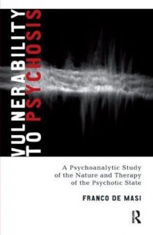 Vulnerability to Psychosis: A Psychoanalytic Study of the Nature and Therapy of the Psychotic State