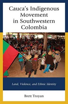 Cauca's Indigenous Movement in Southwestern Colombia: Land, Violence, and Ethnic Identity