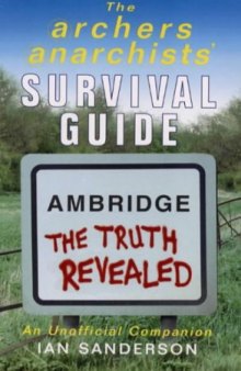 The Archers Anarchists' Survival Guide: Ambridge the Truth Revealed