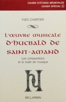 L'œuvre musicale d'Hucbald de Saint-Amand : les compositions et le traité de musique