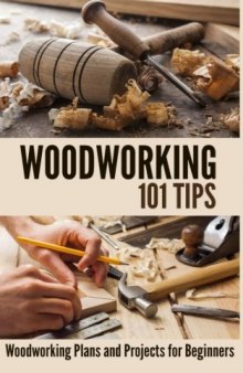 Woodworking 101 Tips: Woodworking Plans and Projects for Beginners