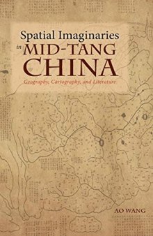 Spatial Imaginaries in Mid-Tang China: Geography, Cartography, and Literature