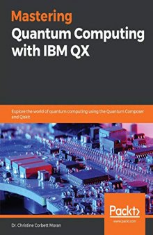 Mastering Quantum Computing with IBM QX: Explore the world of quantum computing using the Quantum Composer and Qiskit