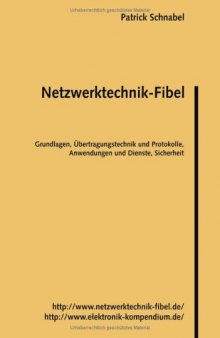 Netzwerktechnik-Fibel: Grundlagen, Übertragungstechnik und Protokolle, Anwendungen und Dienste, Sicherheit