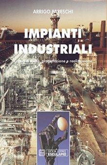 Impianti industriali. Criteri di scelta, progettazione e realizzazione