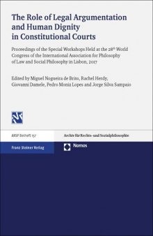 The Role of Legal Argumentation and Human Dignity in Constitutional Courts: Proceedings of the Special Workshops Held at the 28th World Congress of ... Fur Rechts- Und Sozialphilosophie - Beihefte)