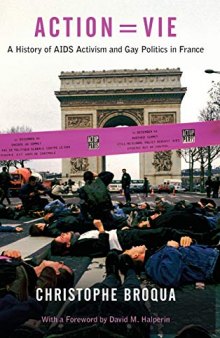 Action = Vie: Action = Vie: A History of AIDS Activism and Gay Politics in France