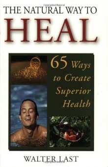 The Natural Way to Heal. 65 ways to create superior health