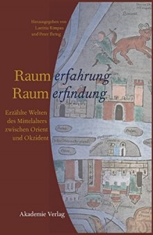 Raumerfahrung - Raumerfindung: Erzählte Welten des Mittelalters zwischen Orient und Okzident