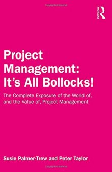 Project Management: It's All Bollocks! The Complete Exposure of the World of, and the Value of, Project Management