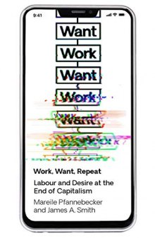 Work Want Work: Labour and Desire at the End of Capitalism