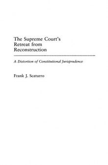 The Supreme Court's Retreat from Reconstruction: A Distortion of Constructional Jurisprudence (Contributions in Legal Studies)
