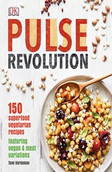 Pulse Revolution: 150 Superfood Vegetarian Recipes You Can Flex for Vegans and Omnivores